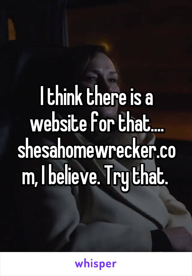 I think there is a website for that.... shesahomewrecker.com, I believe. Try that. 