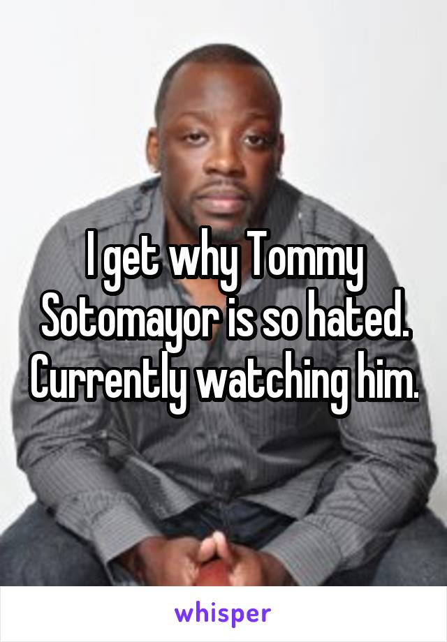 I get why Tommy Sotomayor is so hated. Currently watching him.