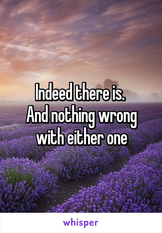 Indeed there is. 
And nothing wrong with either one