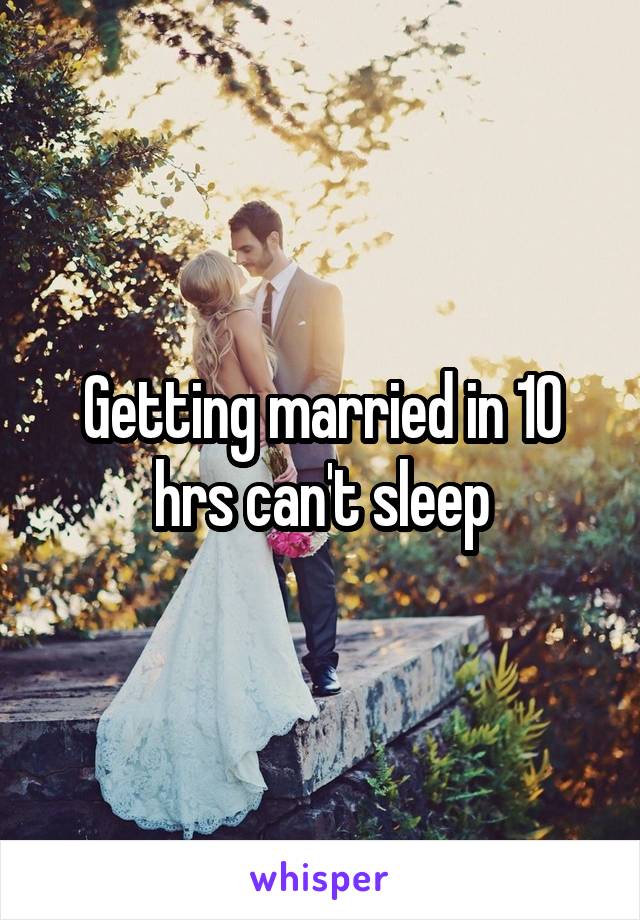 Getting married in 10 hrs can't sleep