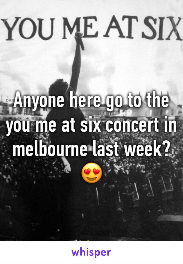 Anyone here go to the you me at six concert in melbourne last week? 😍