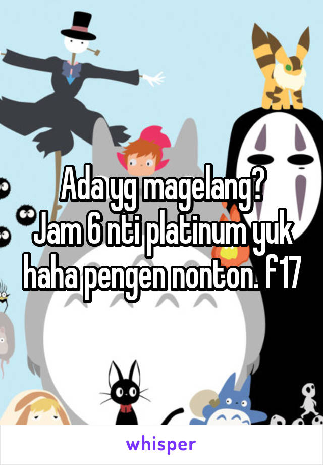 Ada yg magelang?
Jam 6 nti platinum yuk haha pengen nonton. f17