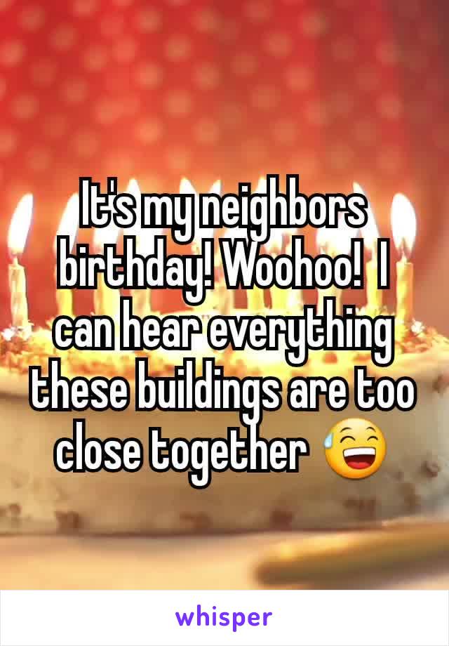 It's my neighbors birthday! Woohoo!  I can hear everything these buildings are too close together 😅