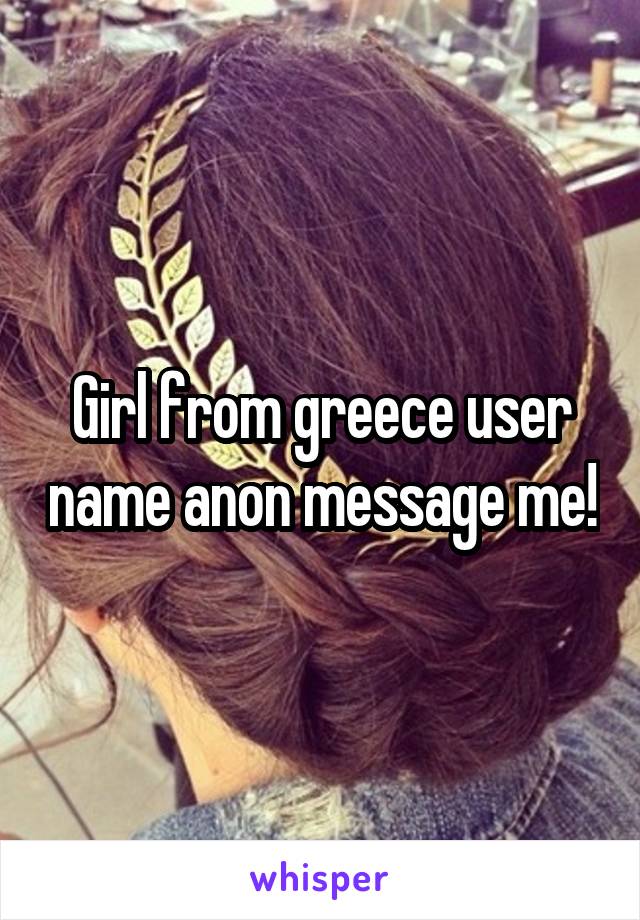 Girl from greece user name anon message me!