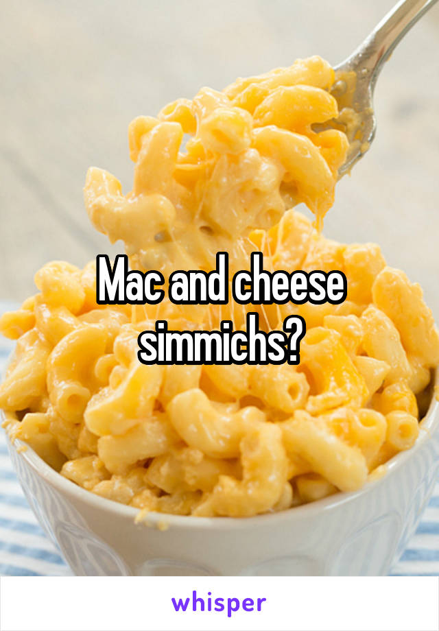 Mac and cheese simmichs?