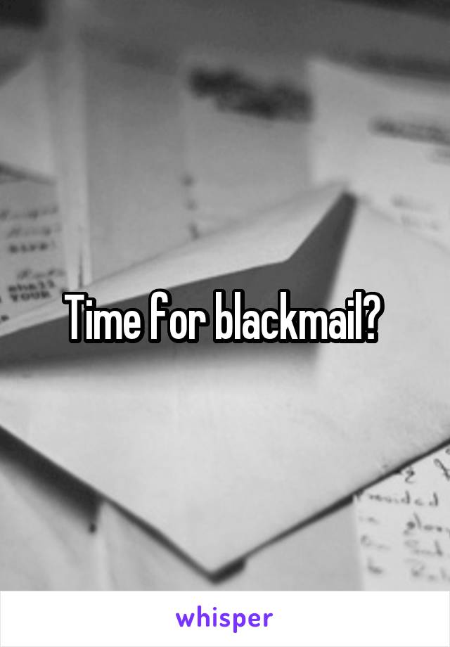 Time for blackmail? 