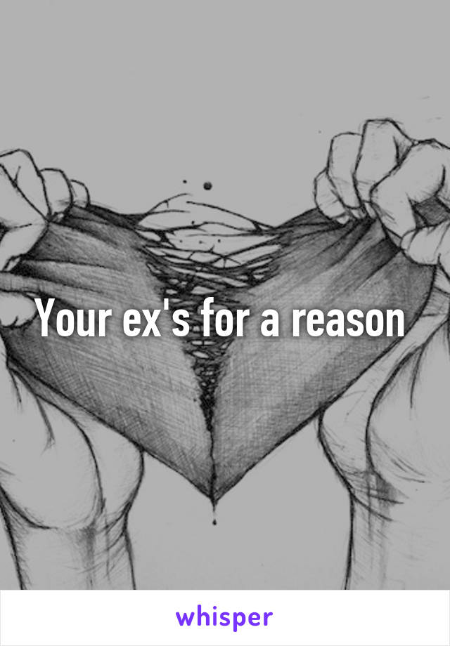 Your ex's for a reason 