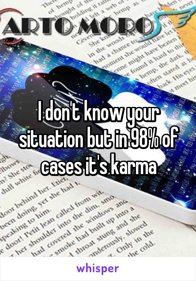 I don't know your situation but in 98% of cases it's karma