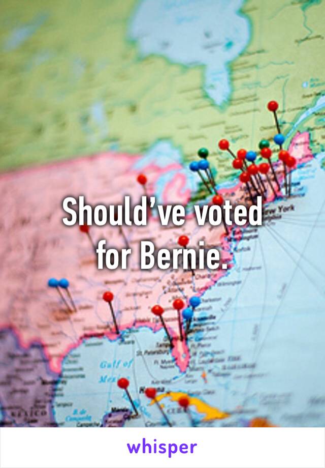 Should’ve voted for Bernie. 