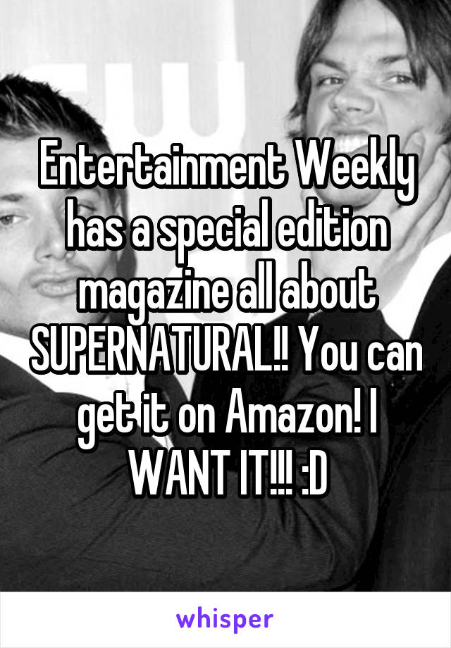 Entertainment Weekly has a special edition magazine all about SUPERNATURAL!! You can get it on Amazon! I WANT IT!!! :D