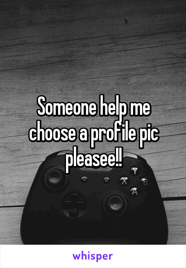 Someone help me choose a profile pic pleasee!!