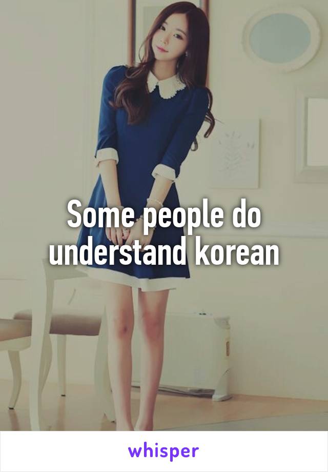 Some people do understand korean