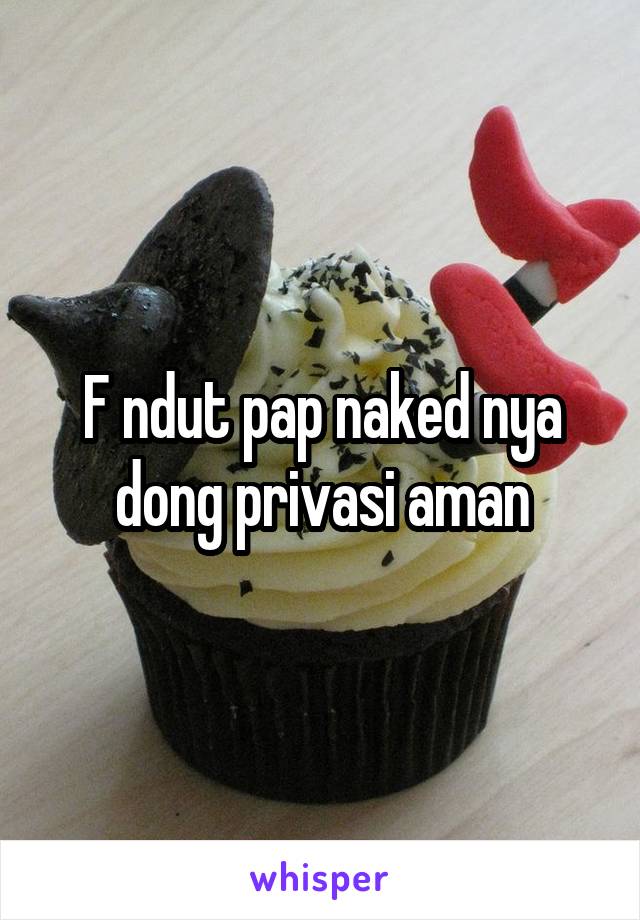 F ndut pap naked nya dong privasi aman