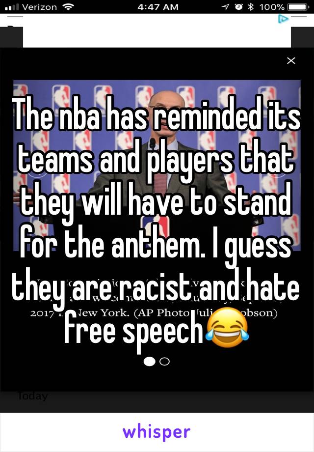 The nba has reminded its  teams and players that they will have to stand for the anthem. I guess they are racist and hate free speech😂