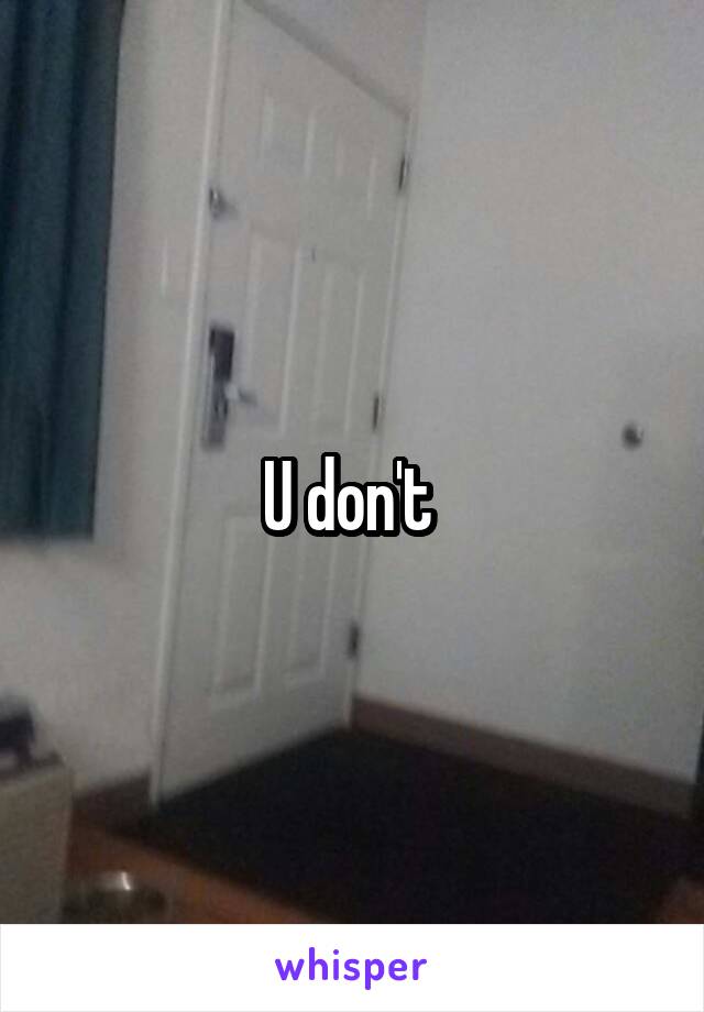 U don't 