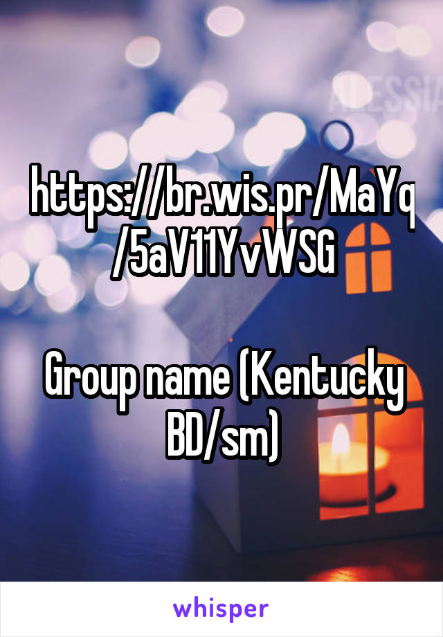 https://br.wis.pr/MaYq/5aV11YvWSG

Group name (Kentucky BD/sm)