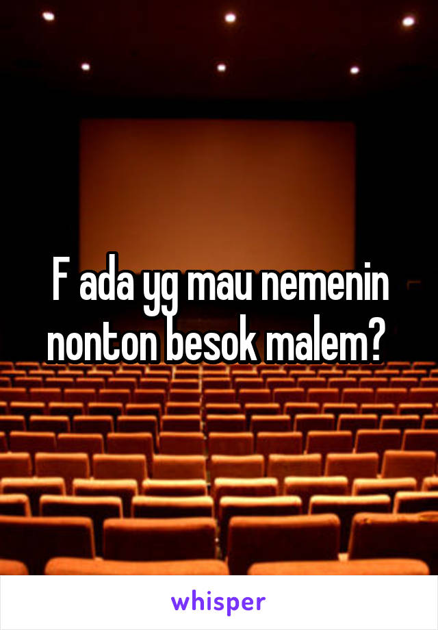 F ada yg mau nemenin nonton besok malem? 