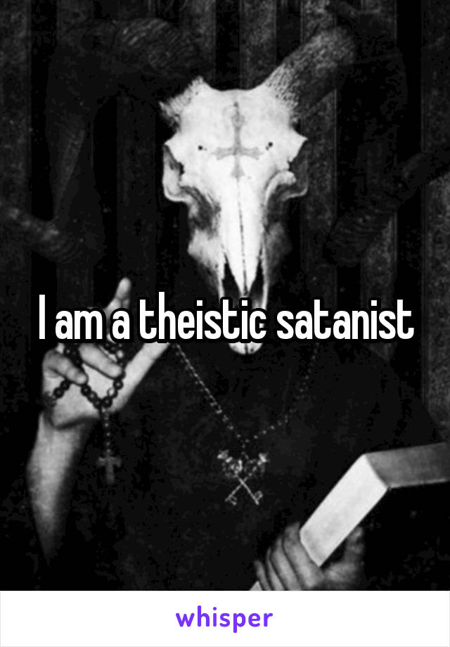 I am a theistic satanist