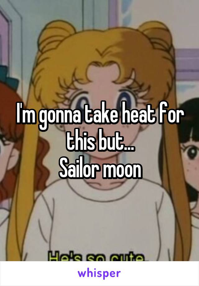 I'm gonna take heat for this but...
Sailor moon