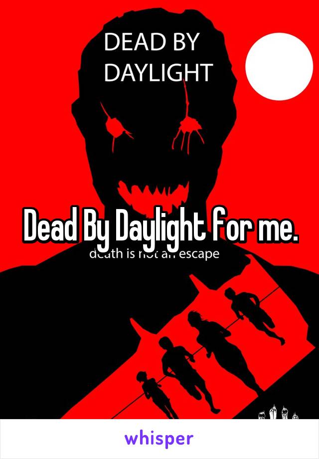 Dead By Daylight for me.