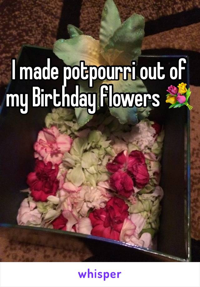 I made potpourri out of my Birthday flowers 💐 