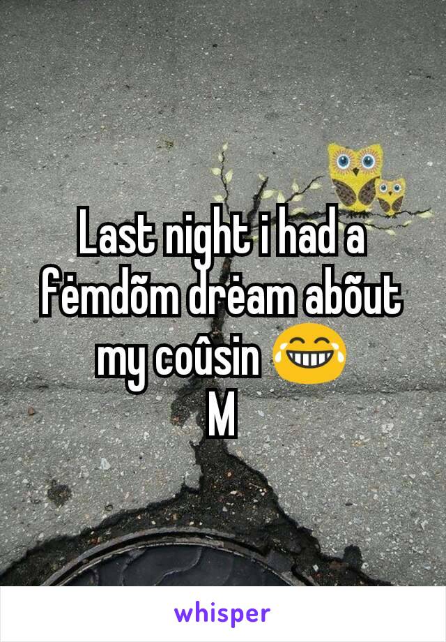 Last night i had a fėmdõm drėam abõut my coûsin 😂
M