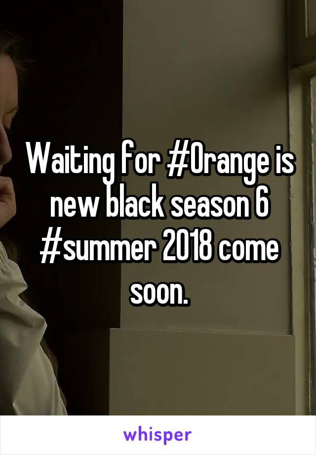 Waiting for #Orange is new black season 6 #summer 2018 come soon.