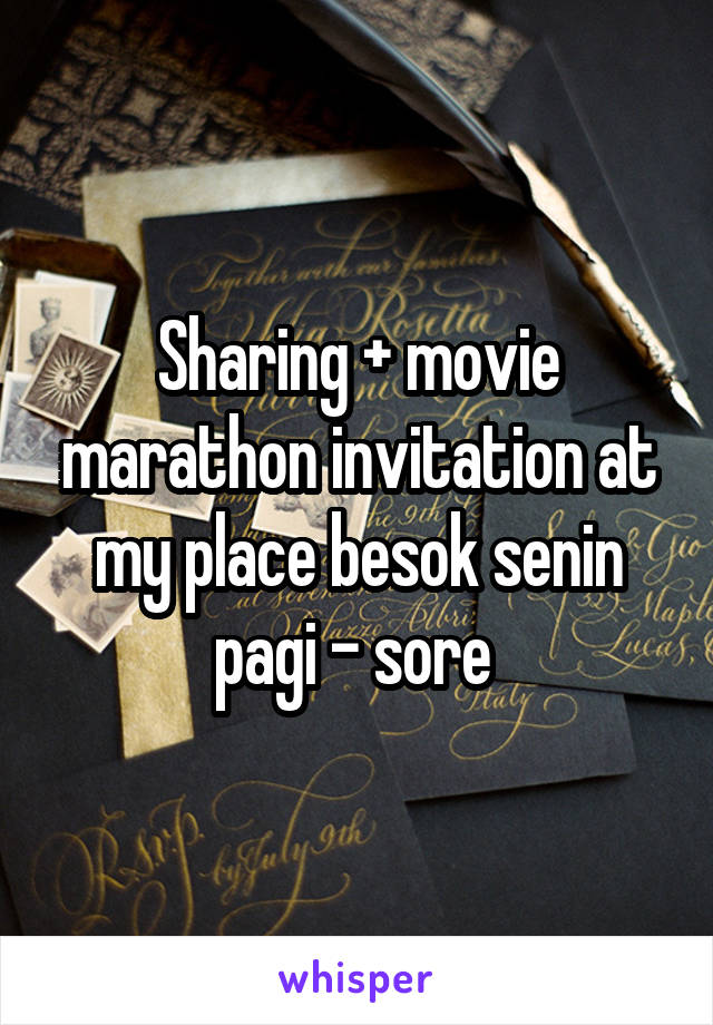 Sharing + movie marathon invitation at my place besok senin pagi - sore 