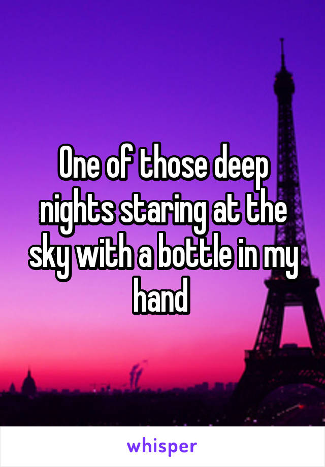 One of those deep nights staring at the sky with a bottle in my hand 