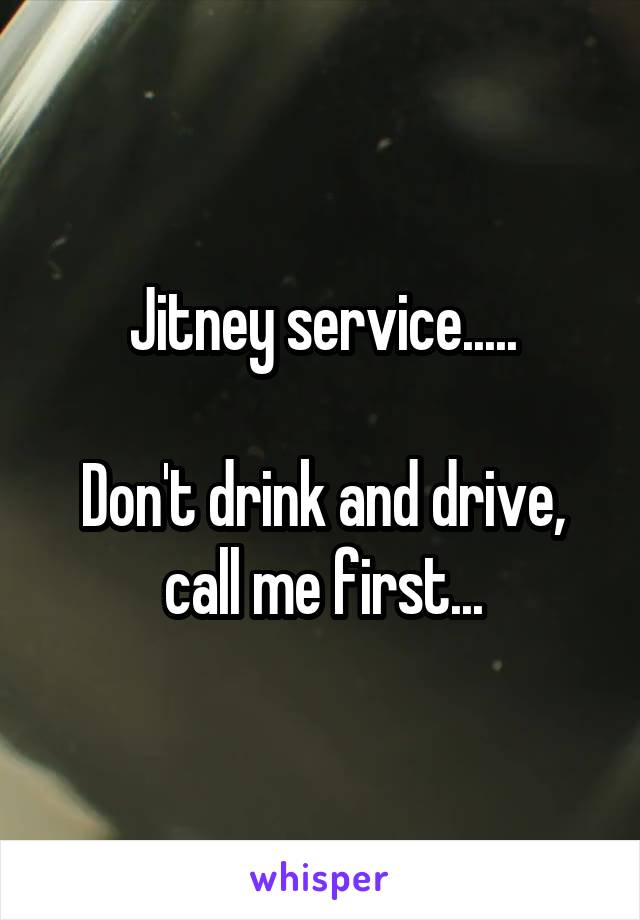 Jitney service.....

Don't drink and drive, call me first...