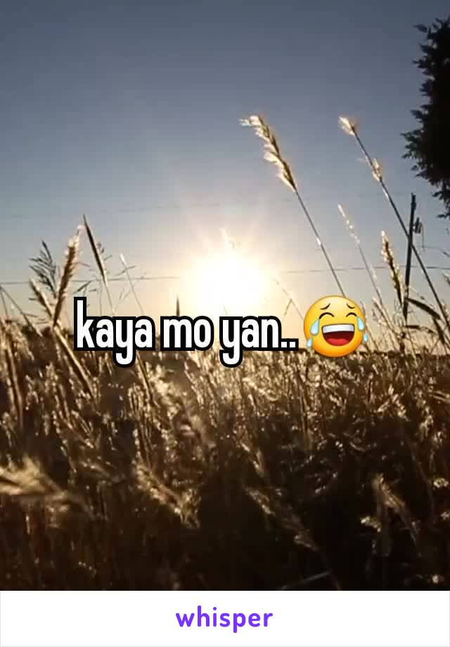 kaya mo yan..😂