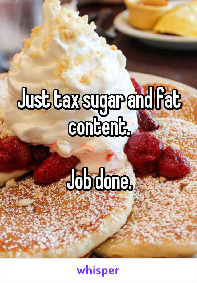 Just tax sugar and fat content.

Job done.