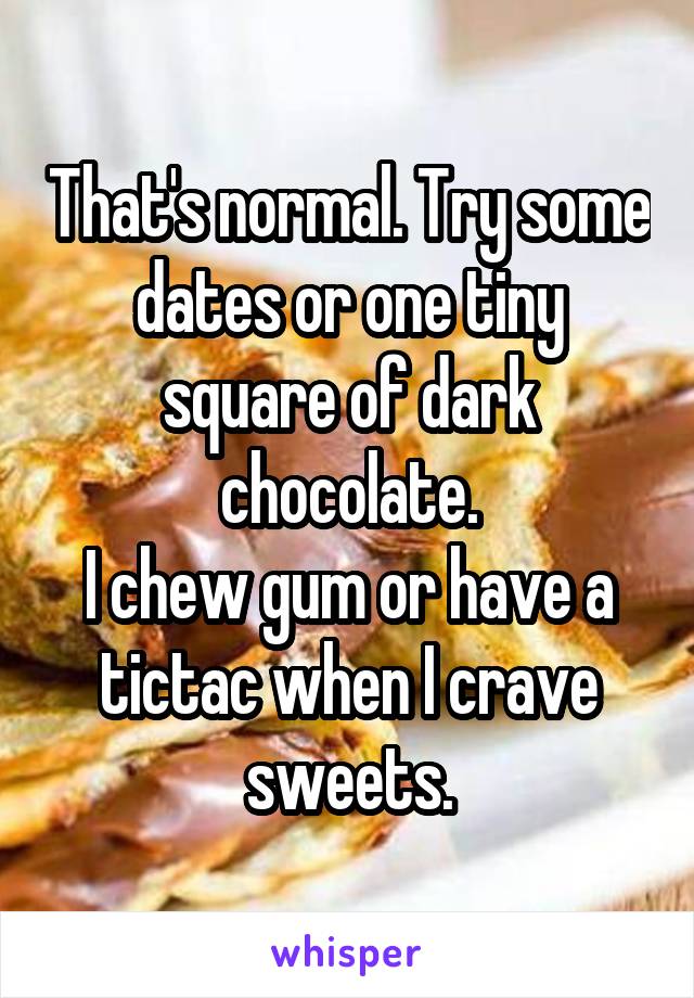 That's normal. Try some dates or one tiny square of dark chocolate.
I chew gum or have a tictac when I crave sweets.