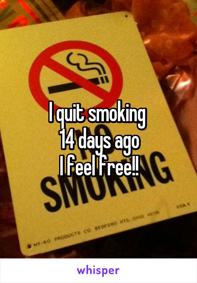 I quit smoking 
14 days ago
I feel free!!