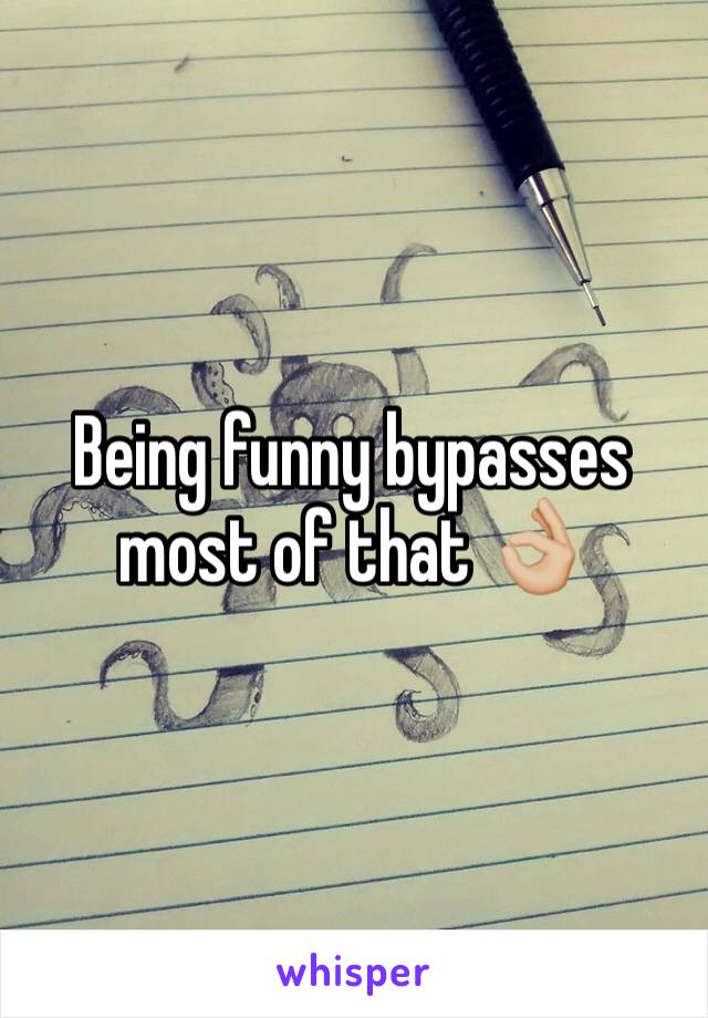 Being funny bypasses most of that 👌🏼