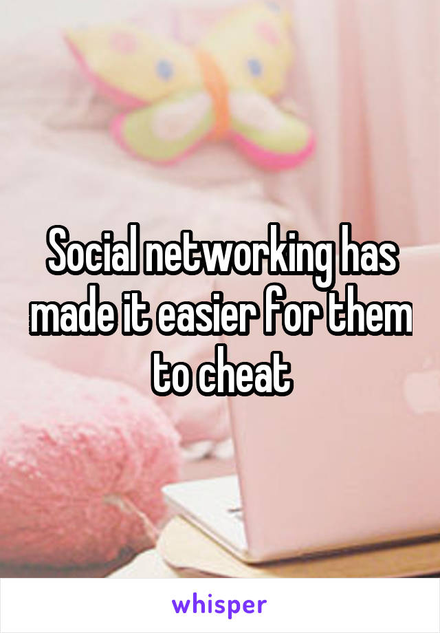 Social networking has made it easier for them to cheat