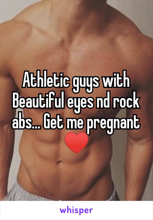 Athletic guys with Beautiful eyes nd rock abs... Get me pregnant ♥️