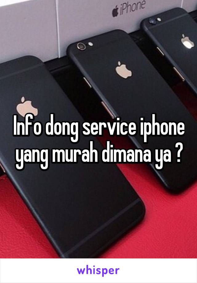 Info dong service iphone yang murah dimana ya ?