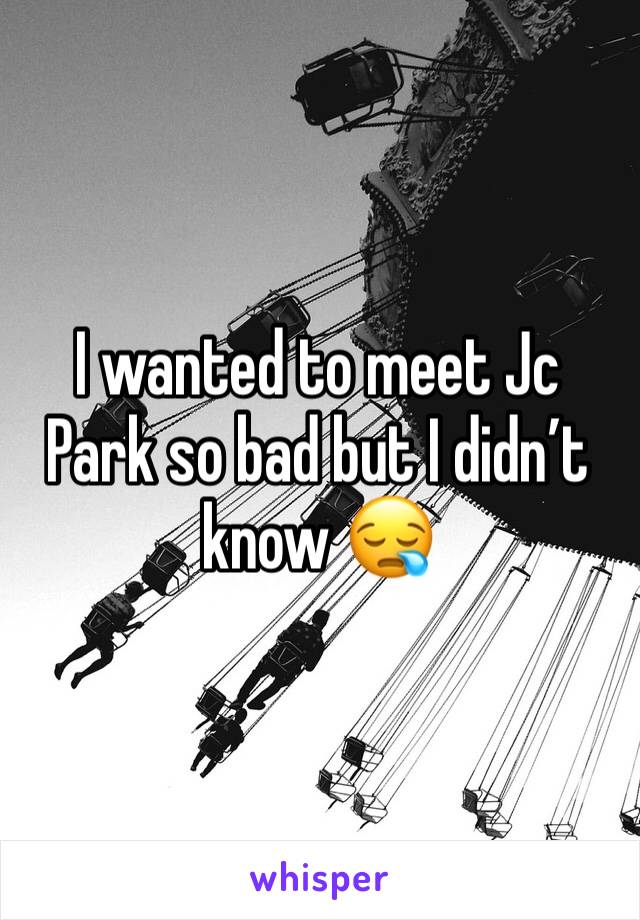 I wanted to meet Jc Park so bad but I didn’t know 😪