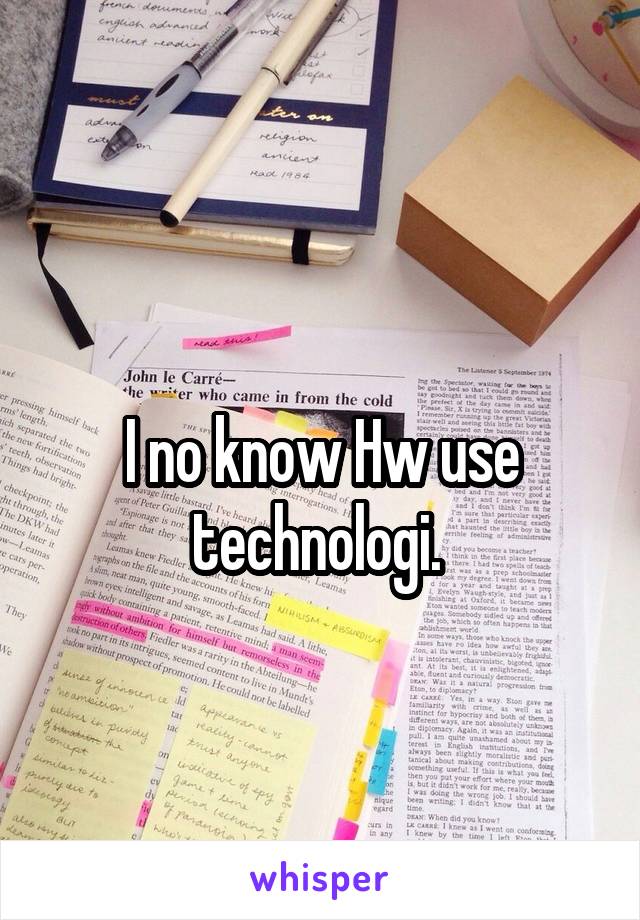 
I no know Hw use technologi. 