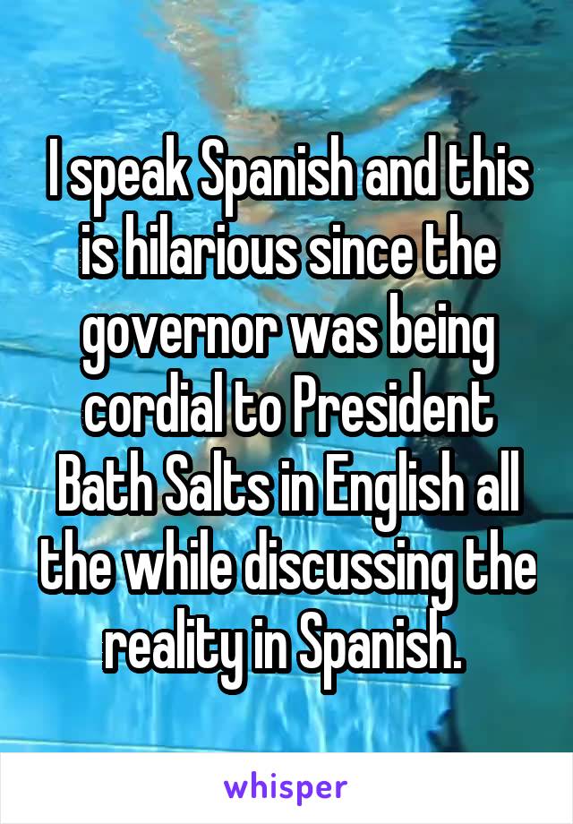 I speak Spanish and this is hilarious since the governor was being cordial to President Bath Salts in English all the while discussing the reality in Spanish. 