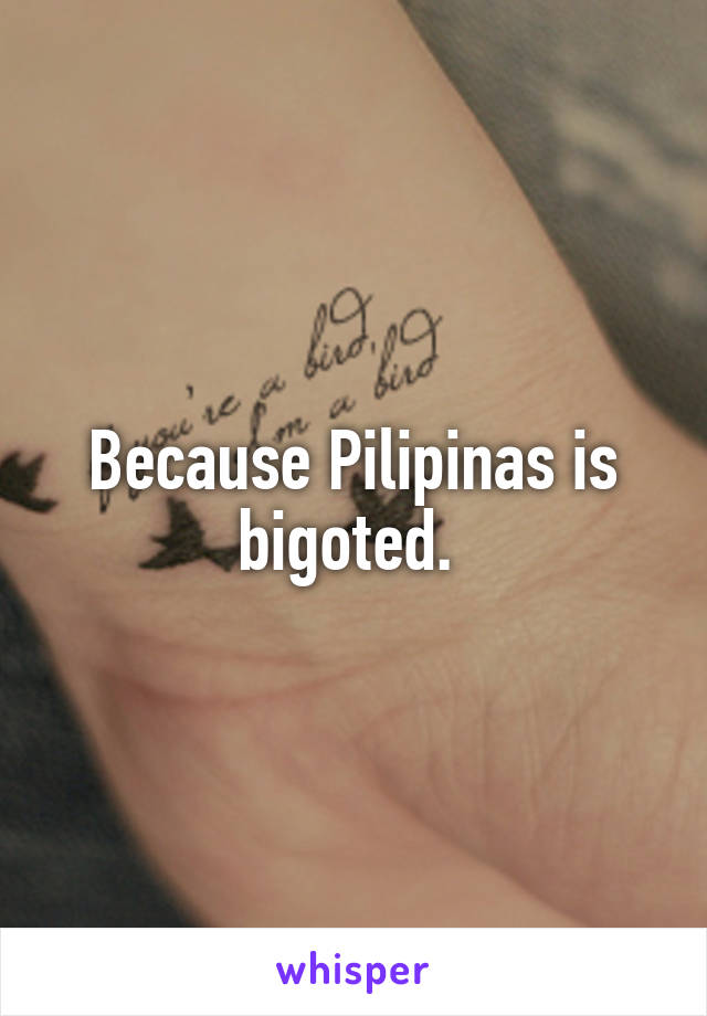 Because Pilipinas is bigoted. 