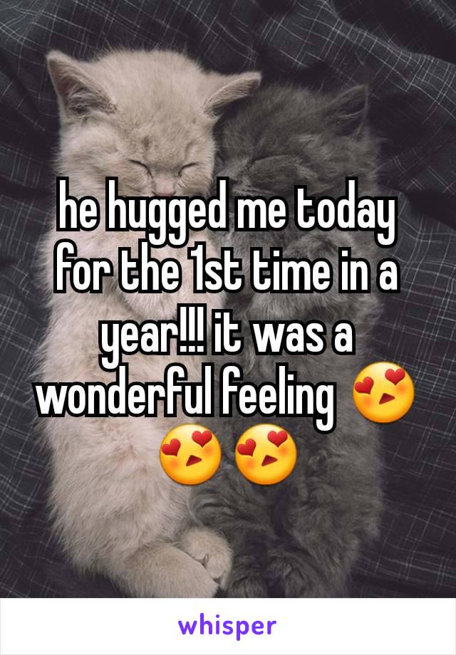 he hugged me today for the 1st time in a year!!! it was a wonderful feeling 😍😍😍