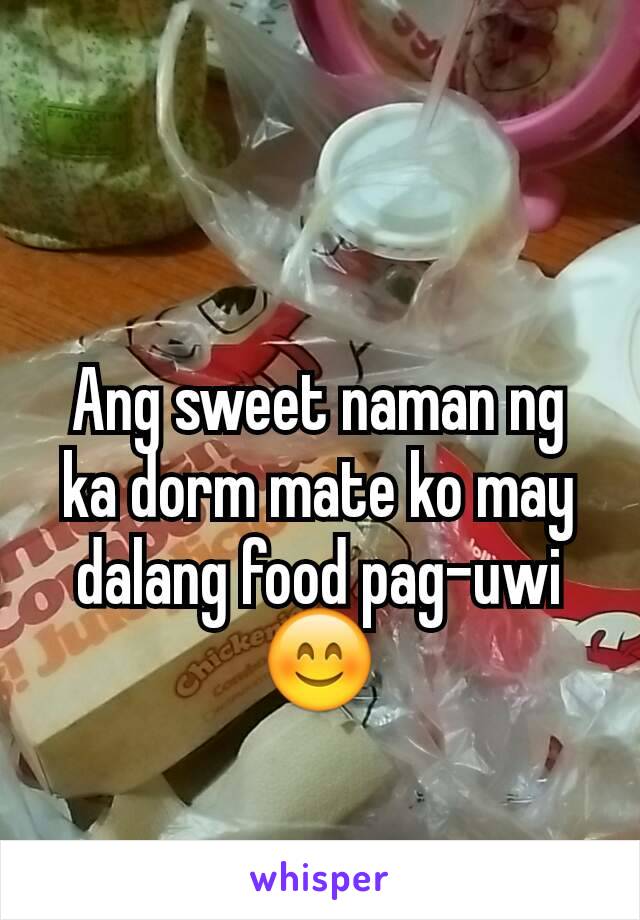 Ang sweet naman ng ka dorm mate ko may dalang food pag-uwi 😊