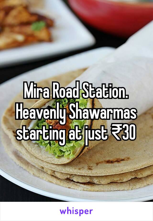 Mira Road Station. Heavenly Shawarmas starting at just ₹30