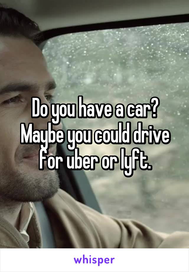 Do you have a car? Maybe you could drive for uber or lyft.