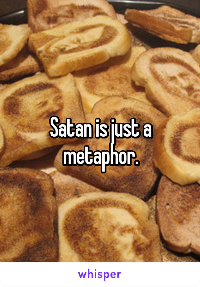 Satan is just a metaphor.