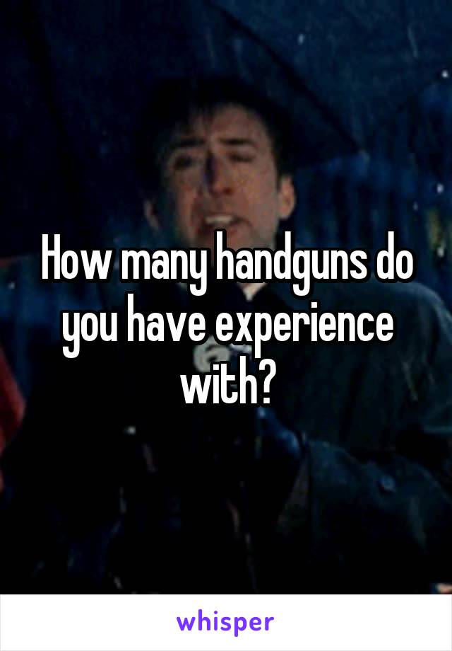 How many handguns do you have experience with?