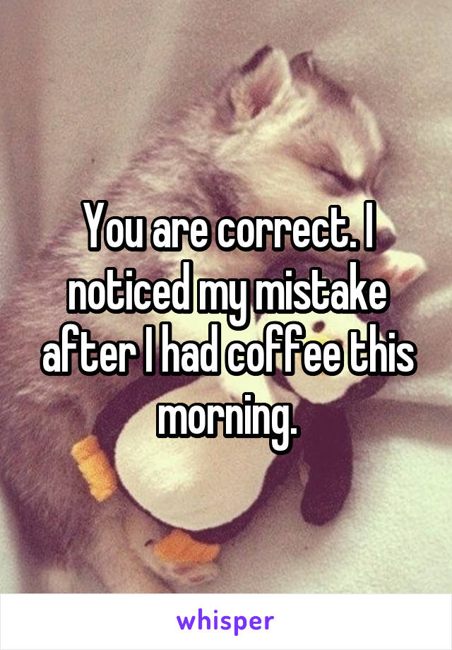 You are correct. I noticed my mistake after I had coffee this morning.