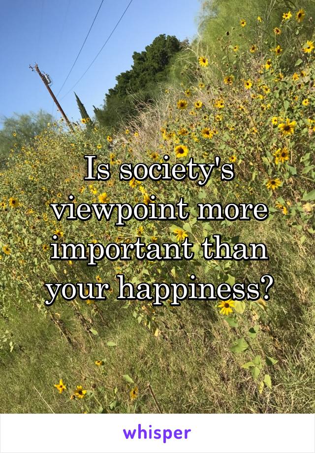 Is society's viewpoint more important than your happiness?